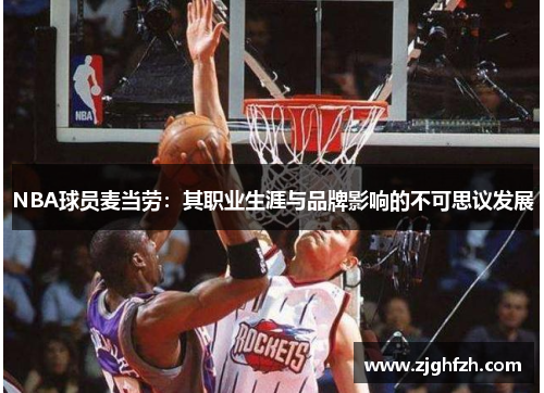 NBA球员麦当劳：其职业生涯与品牌影响的不可思议发展