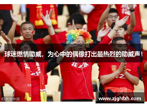 球迷燃情助威，为心中的偶像打出最热烈的助威声！