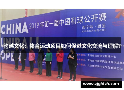 跨越文化：体育运动项目如何促进文化交流与理解？